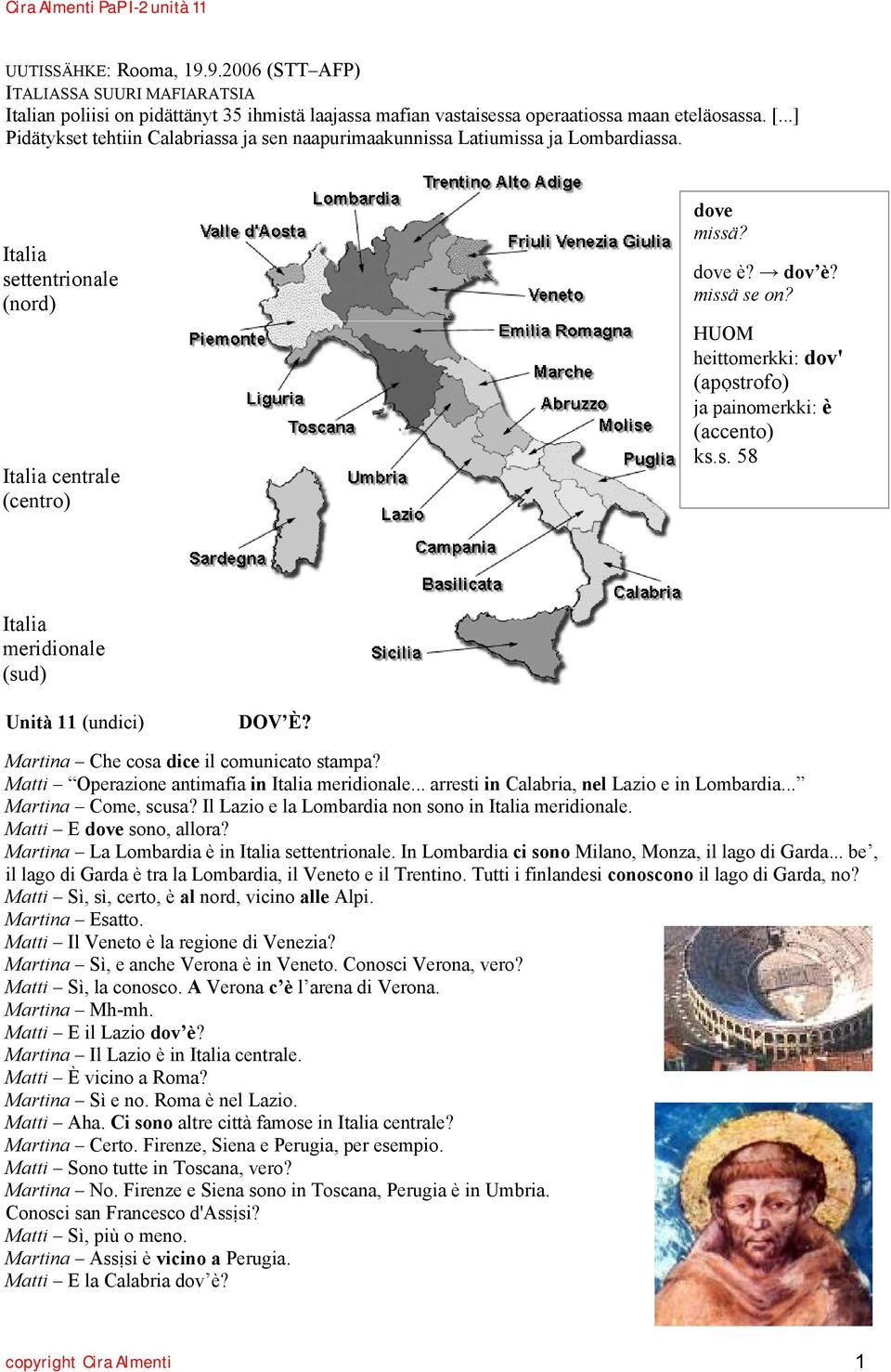 HUOM heittomerkki: dov' (apọstrofo) ja painomerkki: è (accento) ks.s. 58 Italia meridionale (sud) Unità 11 (undici) DOV È? Martina Che cosa dice il comunicato stampa?