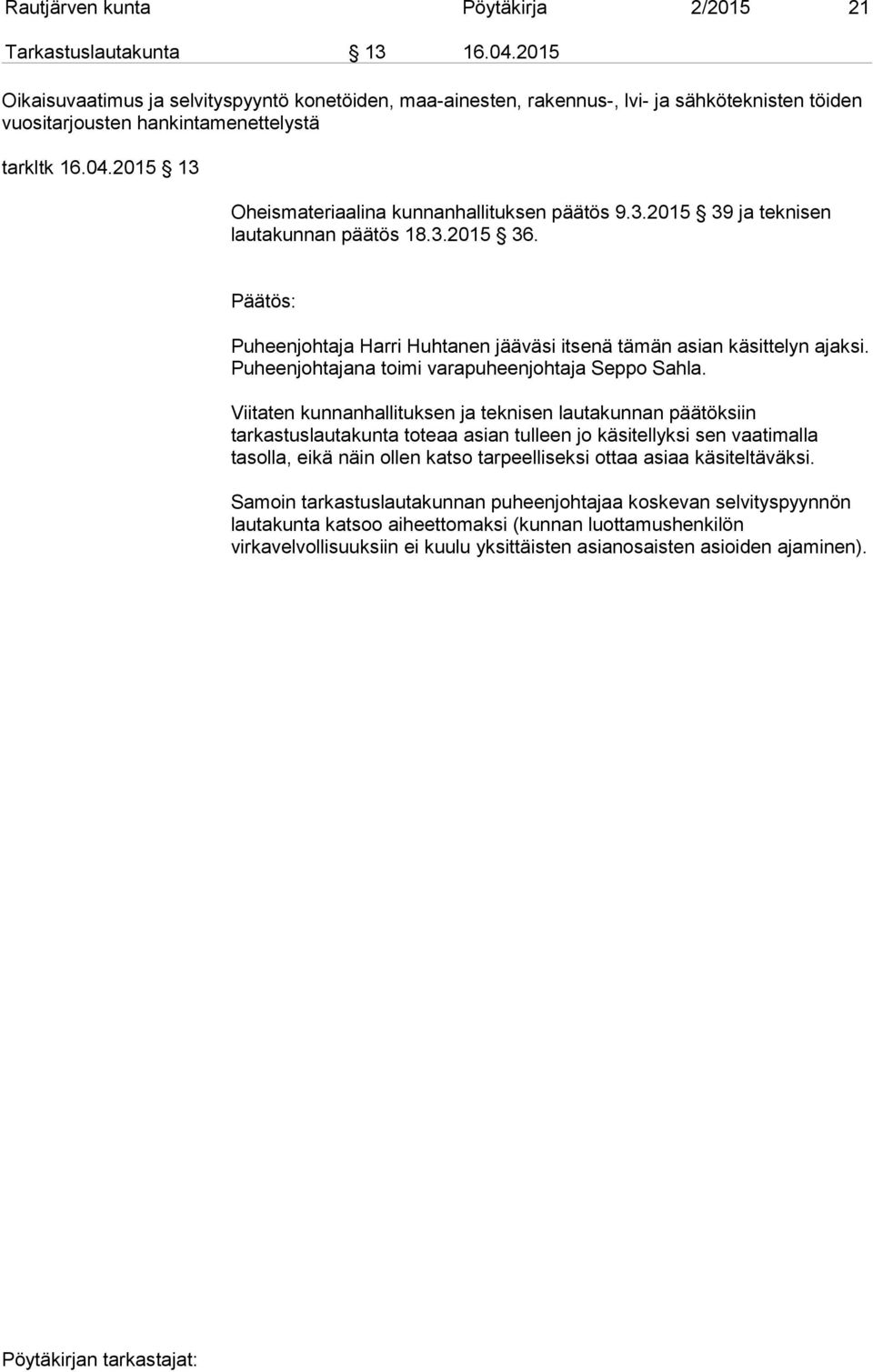 2015 13 Oheismateriaalina kunnanhallituksen päätös 9.3.2015 39 ja teknisen lautakunnan päätös 18.3.2015 36. Puheenjohtaja Harri Huhtanen jääväsi itsenä tämän asian käsittelyn ajaksi.