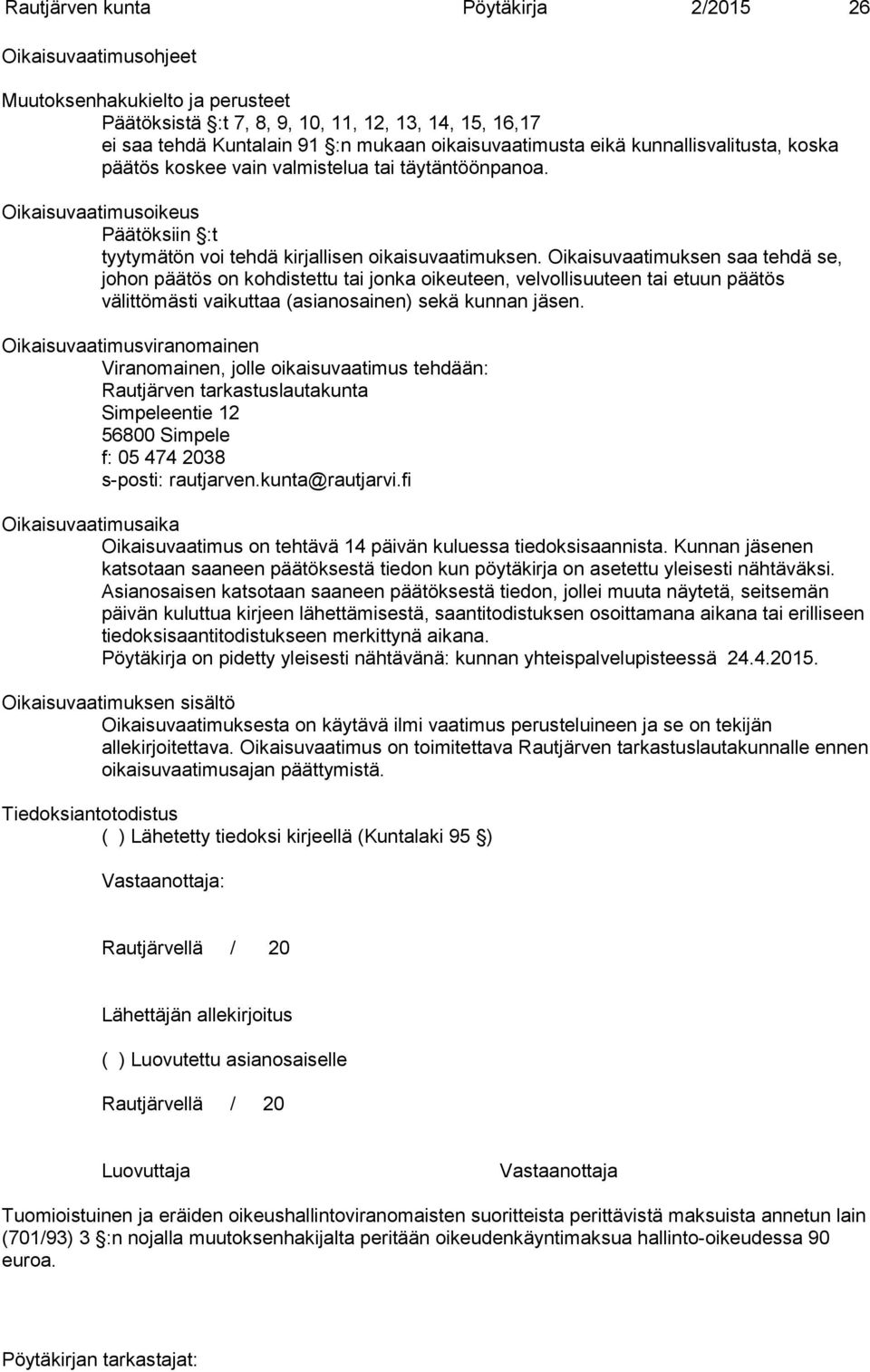 Oikaisuvaatimuksen saa tehdä se, johon päätös on kohdistettu tai jonka oikeuteen, velvollisuuteen tai etuun päätös välittömästi vaikuttaa (asianosainen) sekä kunnan jäsen.