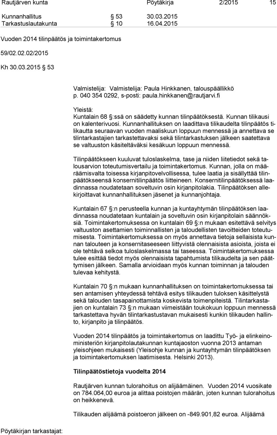 Kunnanhallituksen on laadittava tilikaudelta tilinpäätös tili kaut ta seuraavan vuoden maaliskuun loppuun mennessä ja annettava se ti lin tar kas ta jien tarkastettavaksi sekä tilintarkastuksen