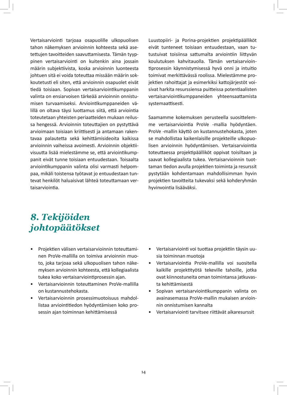 osapuolet eivät tiedä toisiaan. Sopivan vertaisarviointikumppanin valinta on ensiarvoisen tärkeää arvioinnin onnistumisen turvaamiseksi.