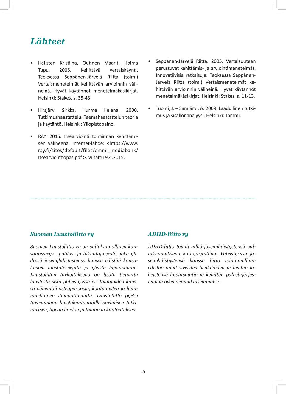 Seppänen-Järvelä Riitta. 2005. Vertaisuuteen perustuvat kehittämis- ja arviointimenetelmät: Innovatiivisia ratkaisuja. Teoksessa Seppänen- Järvelä Riitta (toim.