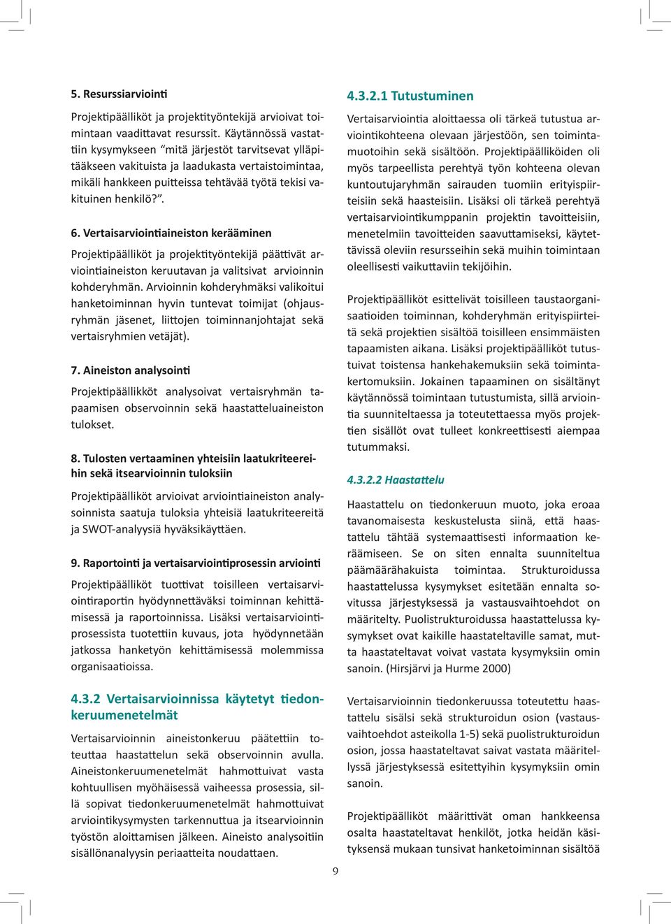 Vertaisarviointiaineiston kerääminen Projektipäälliköt ja projektityöntekijä päättivät arviointiaineiston keruutavan ja valitsivat arvioinnin kohderyhmän.