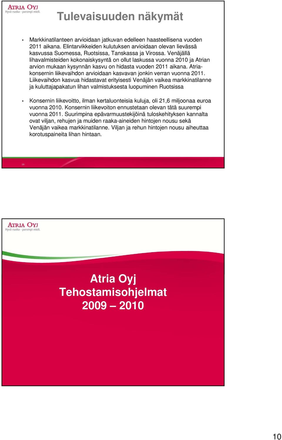 Venäjällä lihavalmisteiden kokonaiskysyntä on ollut laskussa vuonna 2010 ja Atrian arvion mukaan kysynnän kasvu on hidasta vuoden 2011 aikana.