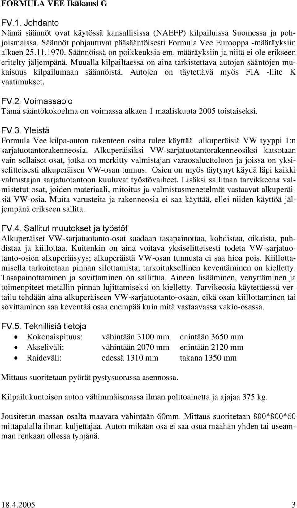 Muualla kilpailtaessa on aina tarkistettava autojen sääntöjen mukaisuus kilpailumaan säännöistä. Autojen on täytettävä myös FIA -liite K vaatimukset. FV.2.