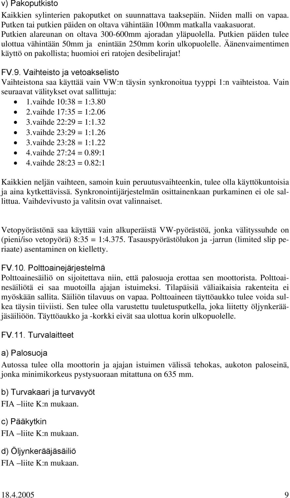 Äänenvaimentimen käyttö on pakollista; huomioi eri ratojen desibelirajat! FV.9. Vaihteisto ja vetoakselisto Vaihteistona saa käyttää vain VW:n täysin synkronoitua tyyppi 1:n vaihteistoa.