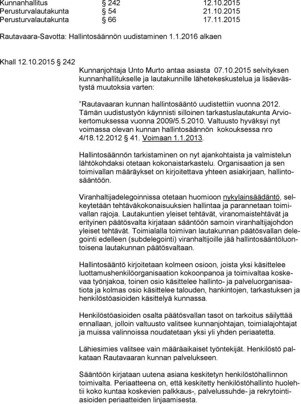 Tämän uudistustyön käynnisti silloinen tarkastuslautakunta Arviokertomuksessa vuonna 2009/5.5.2010. Valtuusto hyväksyi nyt voimassa olevan kunnan hallintosäännön kokouksessa nro 4/18.12.2012 41.