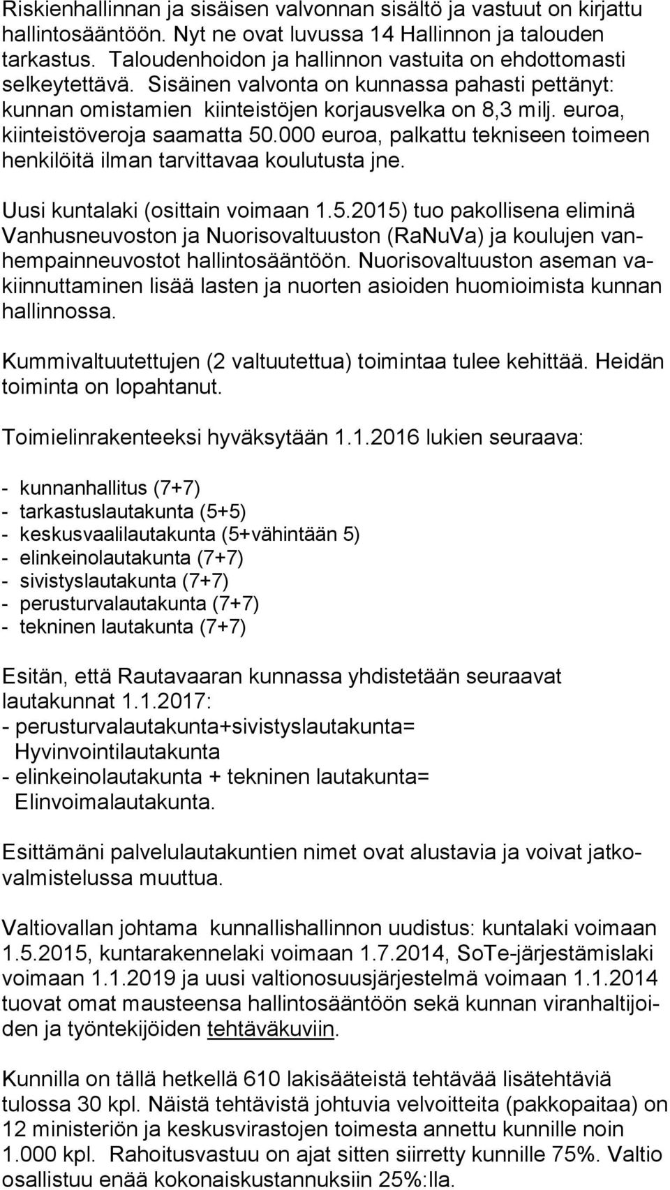 euroa, kiinteistöveroja saamatta 50.000 euroa, palkattu tekniseen toimeen henkilöitä ilman tarvittavaa koulutusta jne. Uusi kuntalaki (osittain voimaan 1.5.2015) tuo pakollisena eliminä Vanhusneuvoston ja Nuorisovaltuuston (RaNuVa) ja koulujen vanhempainneuvostot hallintosääntöön.