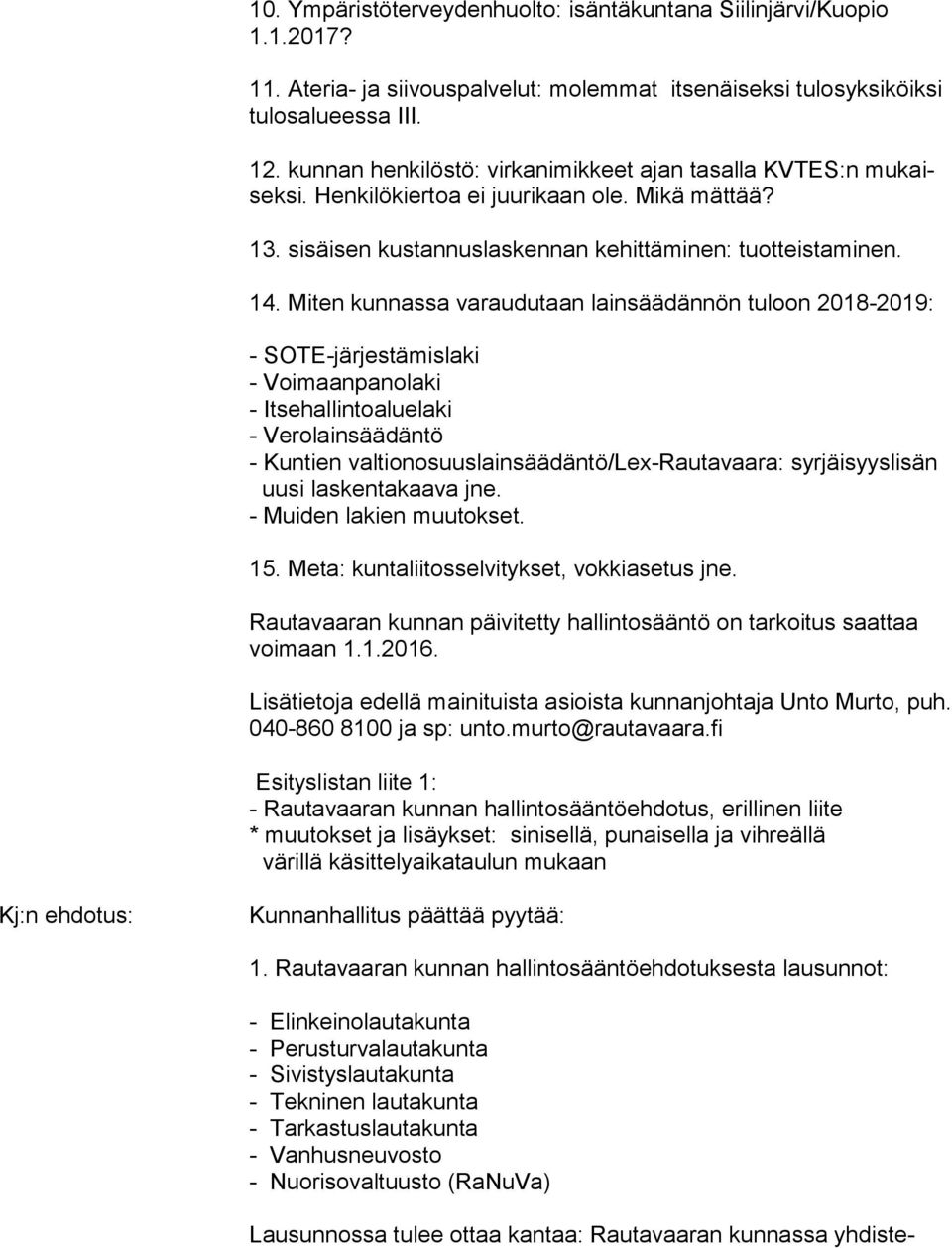 Miten kunnassa varaudutaan lainsäädännön tuloon 2018-2019: - SOTE-järjestämislaki - Voimaanpanolaki - Itsehallintoaluelaki - Verolainsäädäntö - Kuntien valtionosuuslainsäädäntö/lex-rautavaara: