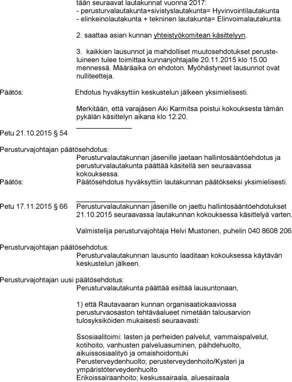 Päätös: Petu 21.10.2015 54 Ehdotus hyväksyttiin keskustelun jälkeen yksimielisesti. Merkitään, että varajäsen Aki Karmitsa poistui kokouksesta tämän pykälän käsittelyn aikana klo 12.20. Perusturvajohtajan päätösehdotus: Perusturvalautakunnan jäsenille jaetaan hallintosääntöehdotus ja perusturvalautakunta päättää käsitellä sen seuraavassa kokouksessa.