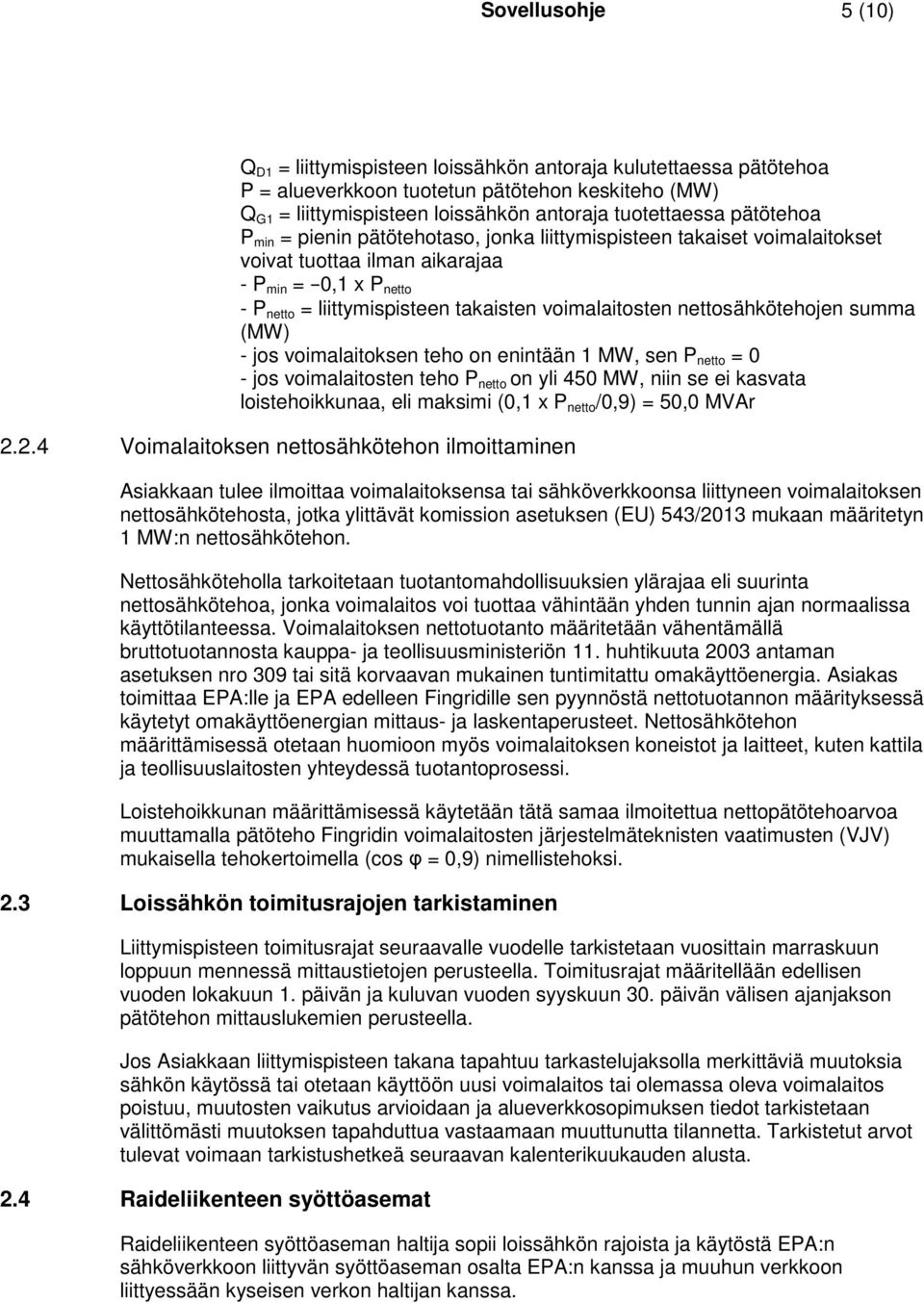 nettosähkötehojen summa (MW) - jos voimalaitoksen teho on enintään 1 MW, sen P netto = 0 - jos voimalaitosten teho P netto on yli 450 MW, niin se ei kasvata loistehoikkunaa, eli maksimi (0,1 x P