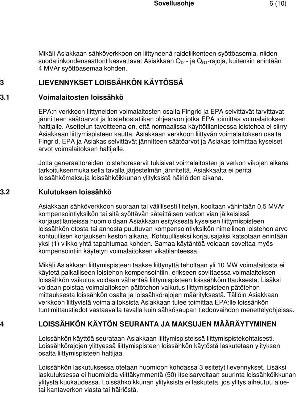 1 Voimalaitosten loissähkö EPA:n verkkoon liittyneiden voimalaitosten osalta Fingrid ja EPA selvittävät tarvittavat jännitteen säätöarvot ja loistehostatiikan ohjearvon jotka EPA toimittaa