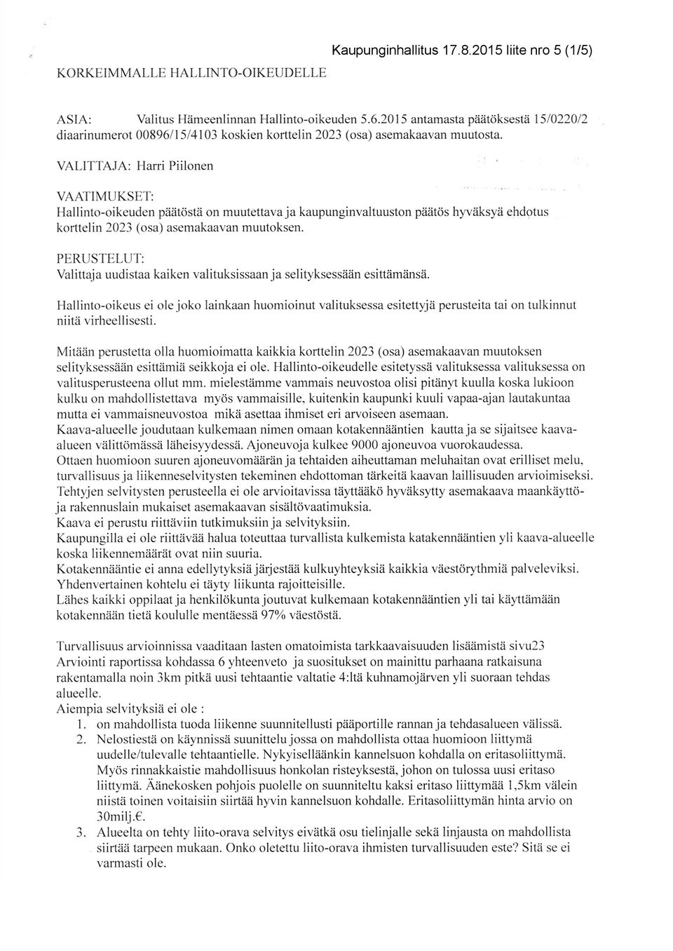 VALITTAJA: Harri Piilonen VAATIMUKSET: Hallinto-oikeuden päätöstä on muutettava ja kaupunginvaltuuston päätös hyväksyä ehdotus korttelin 2023 (osa) asemakaavan muutoksen.