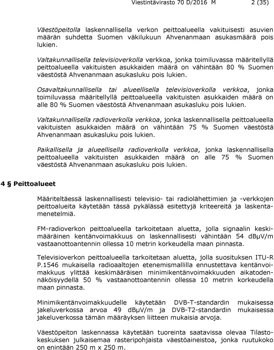 Osavaltakunnallisella tai alueellisella televisioverkolla verkkoa, jonka toimiluvassa määritellyllä peittoalueella vakituisten asukkaiden määrä on alle 80 % Suomen väestöstä Ahvenanmaan asukasluku