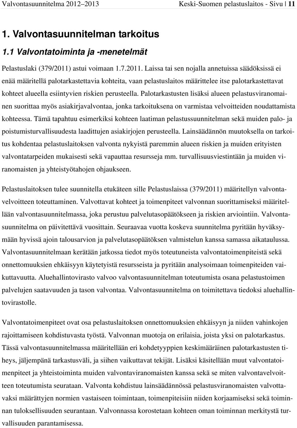 Laissa tai sen nojalla annetuissa säädöksissä ei enää määritellä palotarkastettavia kohteita, vaan pelastuslaitos määrittelee itse palotarkastettavat kohteet alueella esiintyvien riskien perusteella.