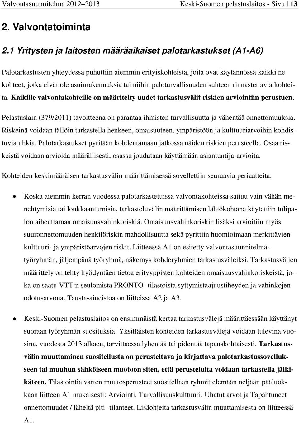 asuinrakennuksia tai niihin paloturvallisuuden suhteen rinnastettavia kohteita. Kaikille valvontakohteille on määritelty uudet tarkastusvälit riskien arviointiin perustuen.