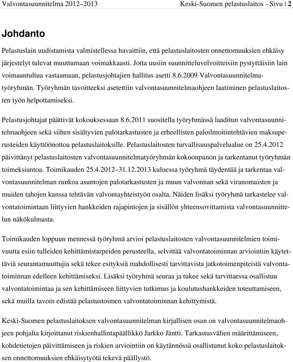 Työryhmän tavoitteeksi asetettiin valvontasuunnitelmaohjeen laatiminen pelastuslaitosten työn helpottamiseksi. Pelastusjohtajat päättivät kokouksessaan 8.6.