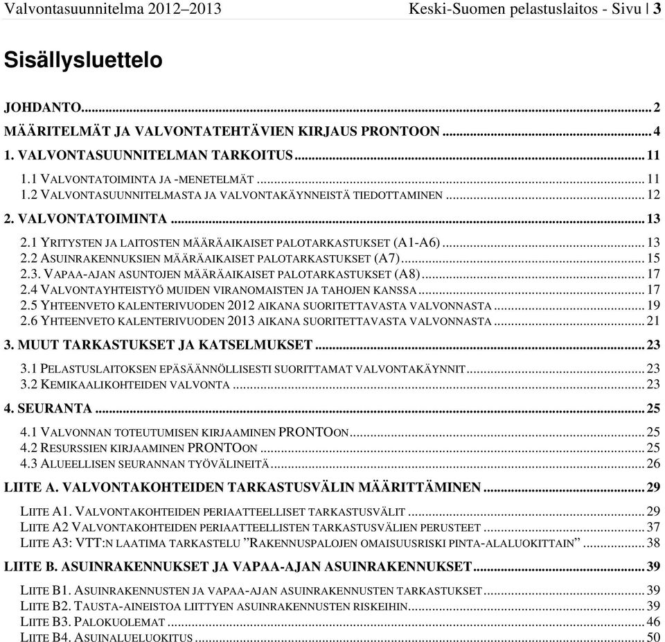 1 YRITYSTEN JA LAITOSTEN MÄÄRÄAIKAISET PALOTARKASTUKSET (A1-A6)... 13 2.2 ASUINRAKENNUKSIEN MÄÄRÄAIKAISET PALOTARKASTUKSET (A7)... 15 2.3. VAPAA-AJAN ASUNTOJEN MÄÄRÄAIKAISET PALOTARKASTUKSET (A8).