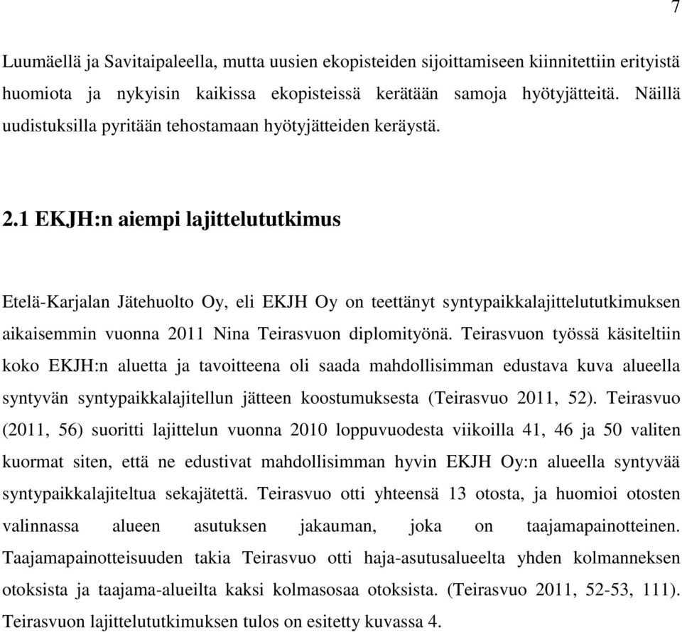 1 EKJH:n aiempi lajittelututkimus Etelä-Karjalan Jätehuolto Oy, eli EKJH Oy on teettänyt syntypaikkalajittelututkimuksen aikaisemmin vuonna 2011 Nina Teirasvuon diplomityönä.