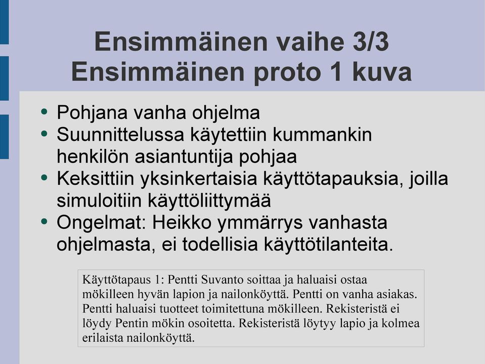 Käyttötapaus 1: Pentti Suvanto soittaa ja haluaisi ostaa mökilleen hyvän lapion ja nailonköyttä. Pentti on vanha asiakas.