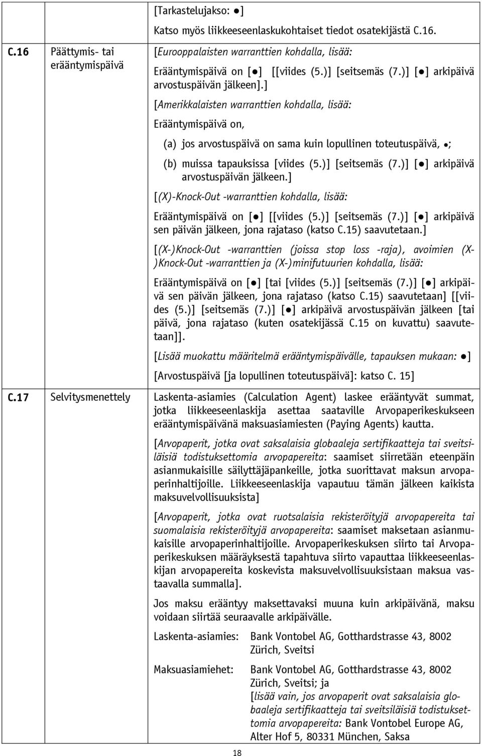 ] [Amerikkalaisten warranttien kohdalla, lisää: Erääntymispäivä on, (a) jos arvostuspäivä on sama kuin lopullinen toteutuspäivä, ; (b) muissa tapauksissa [viides (5.)] [seitsemäs (7.