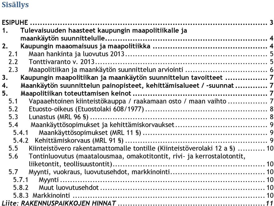 Maankäytön suunnittelun painopisteet, kehittämisalueet / -suunnat... 7 5. Maapolitiikan toteuttamisen keinot... 7 5.1 Vapaaehtoinen kiinteistökauppa / raakamaan osto / maan vaihto... 7 5.2 Etuosto-oikeus (Etuostolaki 608/1977).