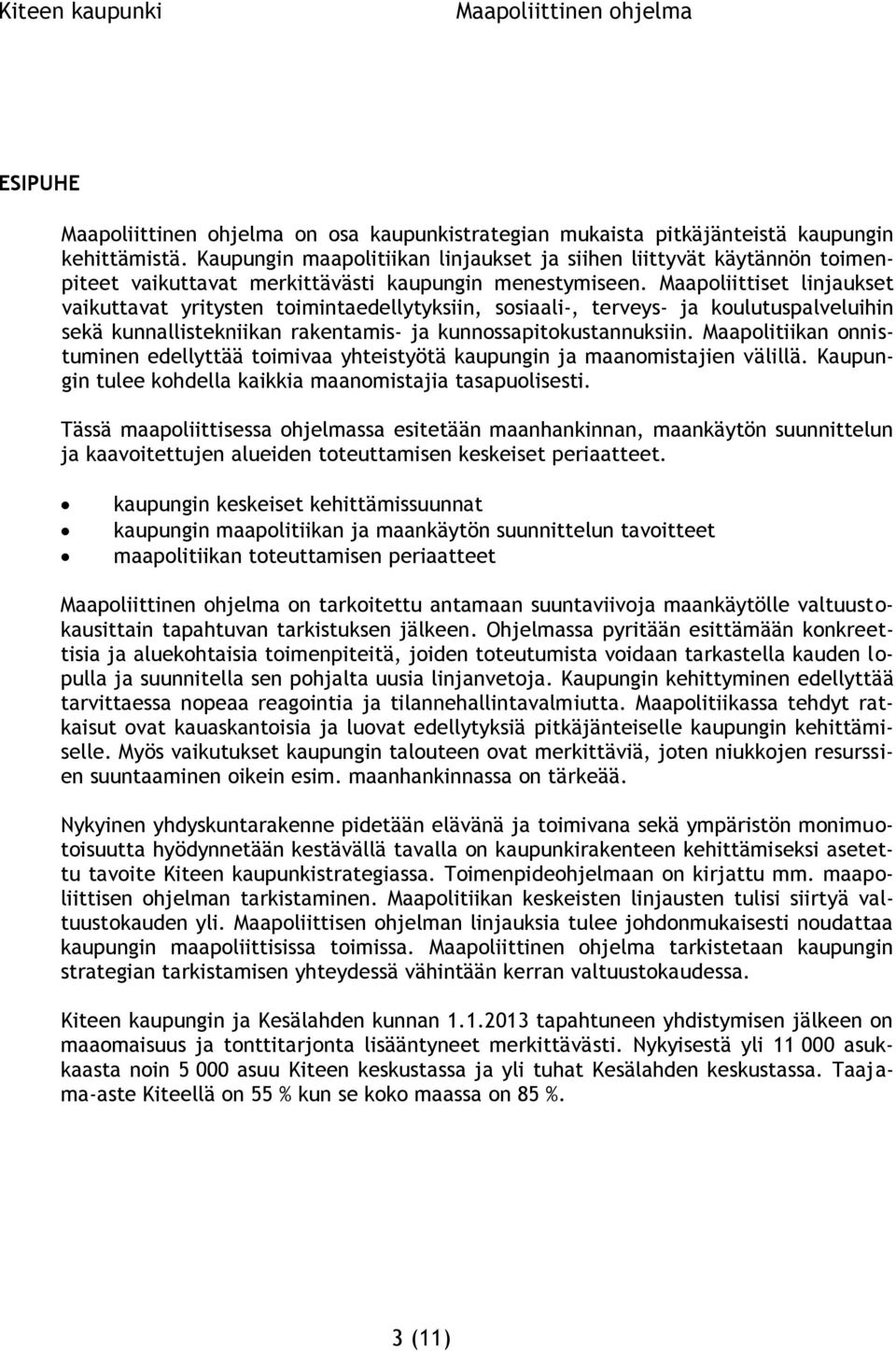 Maapoliittiset linjaukset vaikuttavat yritysten toimintaedellytyksiin, sosiaali-, terveys- ja koulutuspalveluihin sekä kunnallistekniikan rakentamis- ja kunnossapitokustannuksiin.