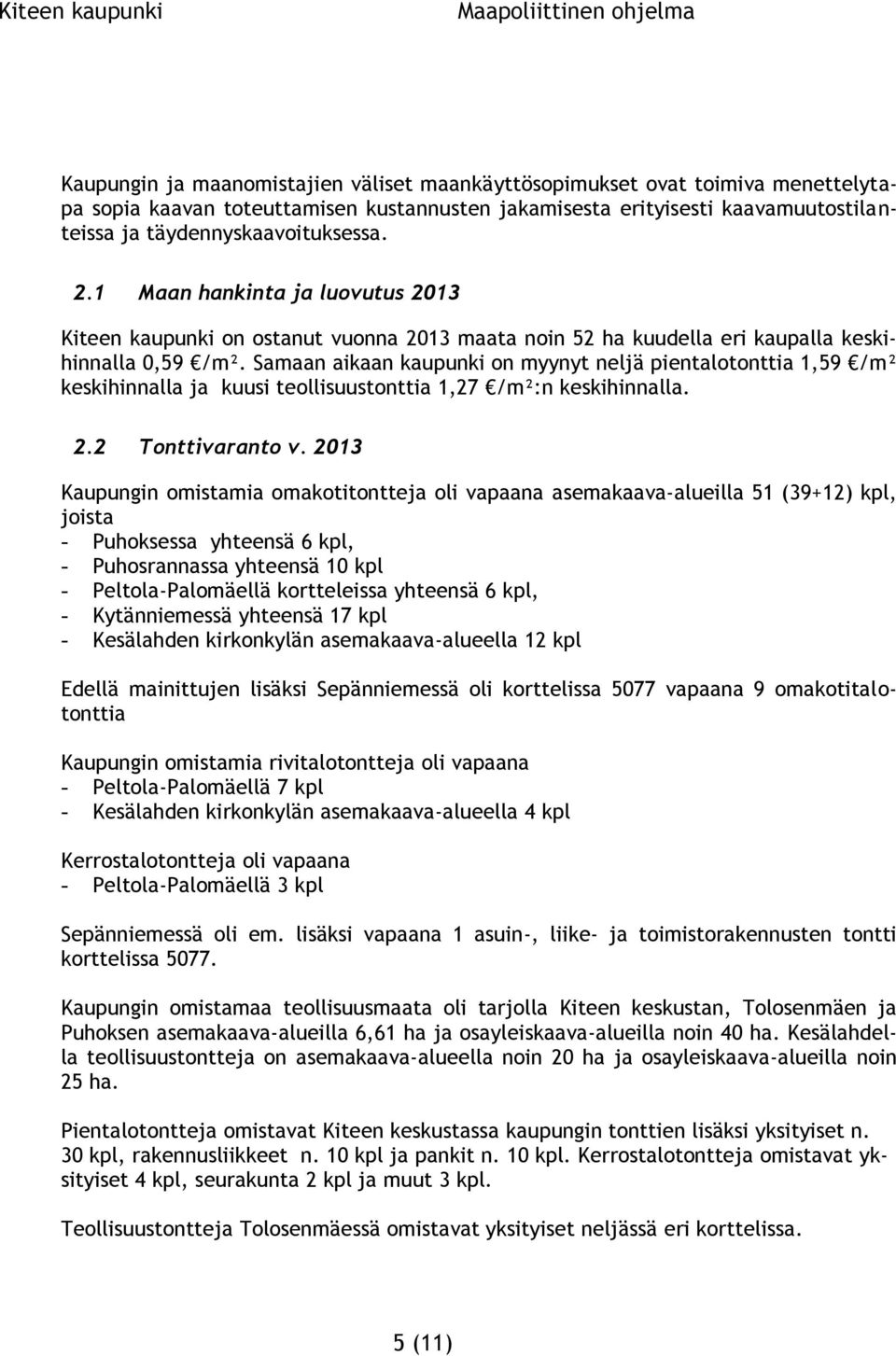 Samaan aikaan kaupunki on myynyt neljä pientalotonttia 1,59 /m² keskihinnalla ja kuusi teollisuustonttia 1,27 /m²:n keskihinnalla. 2.2 Tonttivaranto v.