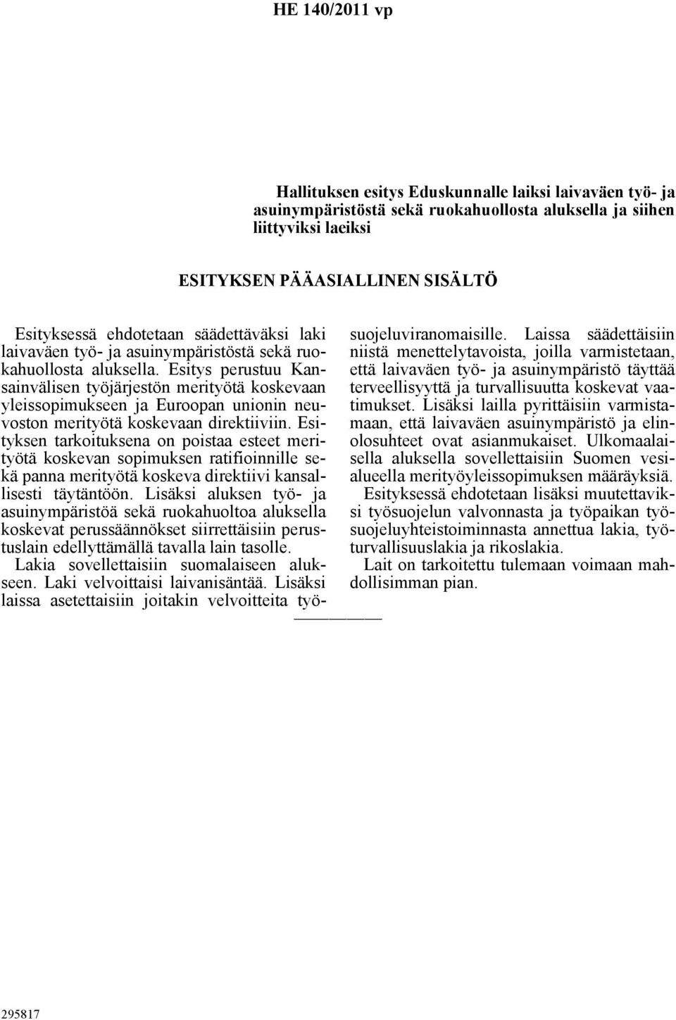 Esitys perustuu Kansainvälisen työjärjestön merityötä koskevaan yleissopimukseen ja Euroopan unionin neuvoston merityötä koskevaan direktiiviin.