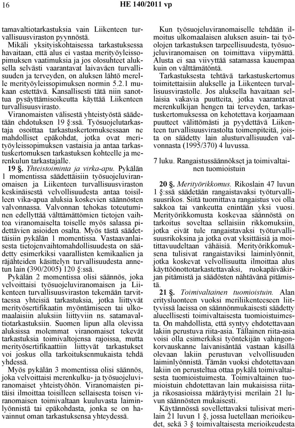 aluksen lähtö merelle merityöyleissopimuksen normin 5.2.1 mukaan estettävä. Kansallisesti tätä niin sanottua pysäyttämisoikeutta käyttää Liikenteen turvallisuusvirasto.