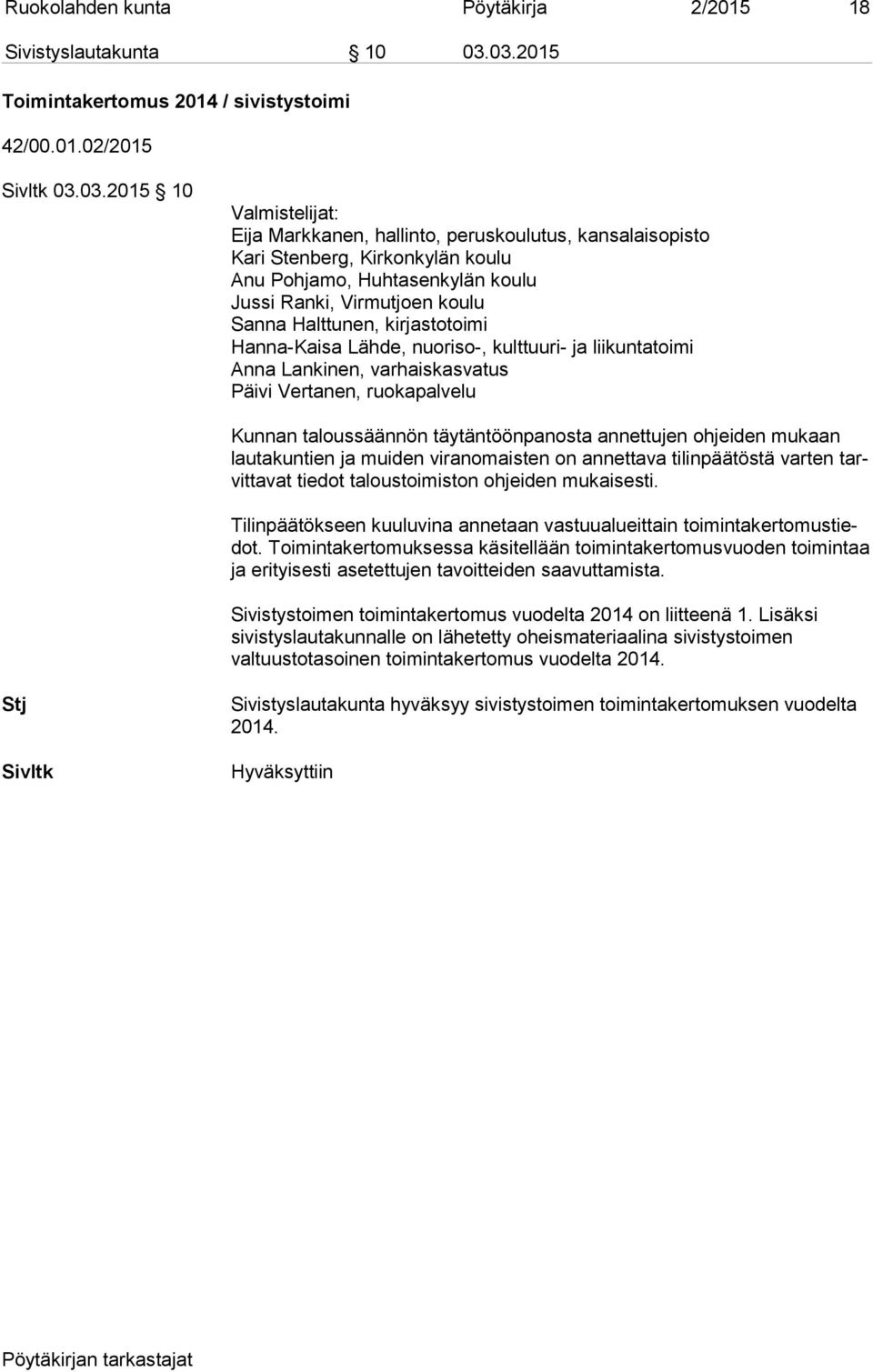 Pohjamo, Huhtasenkylän koulu Jussi Ranki, Virmutjoen koulu Sanna Halttunen, kirjastotoimi Hanna-Kaisa Lähde, nuoriso-, kulttuuri- ja liikuntatoimi Anna Lankinen, varhaiskasvatus Päivi Vertanen,