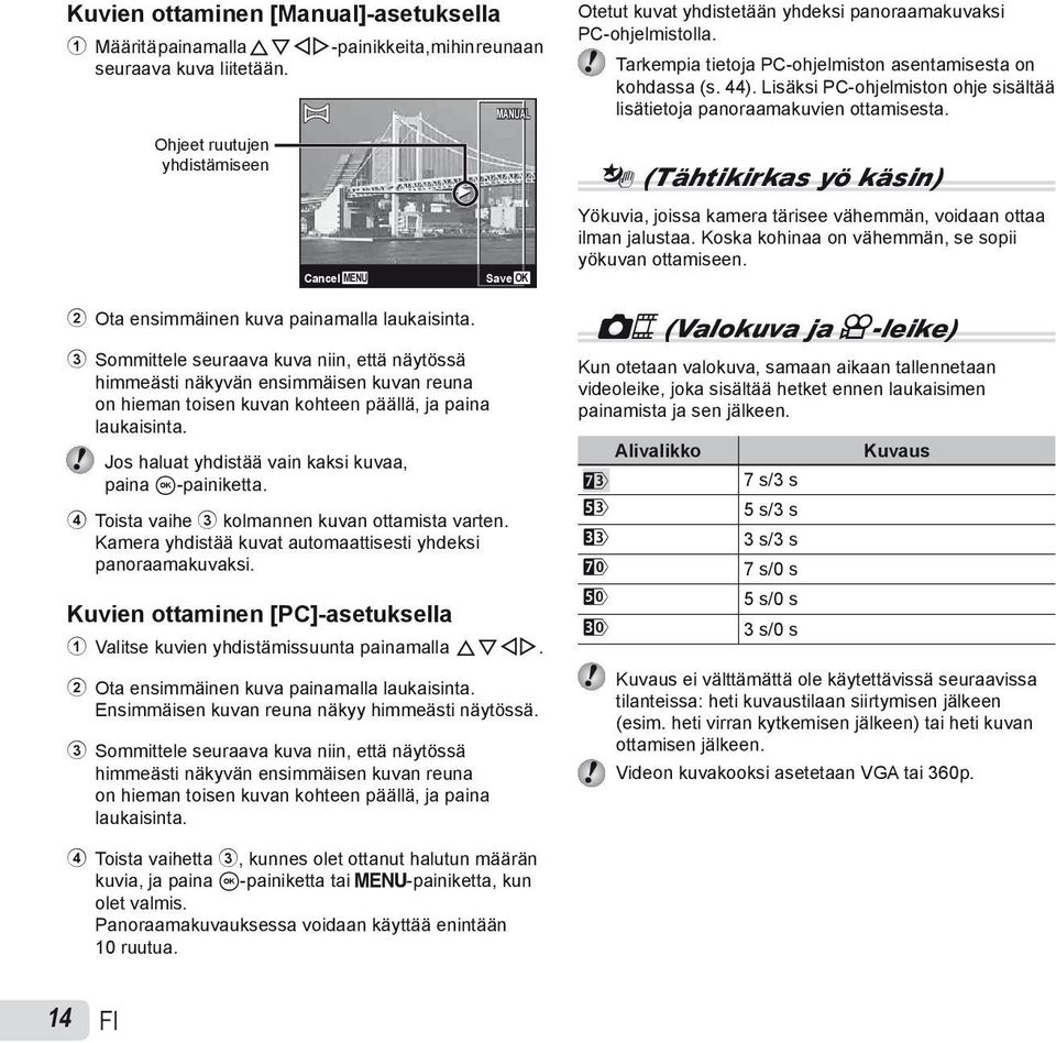 Lisäksi PC-ohjelmiston ohje sisältää lisätietoja panoraamakuvien ottamisesta. (Tähtikirkas yö käsin) Cancel MENU Save OK Yökuvia, joissa kamera tärisee vähemmän, voidaan ottaa ilman jalustaa.