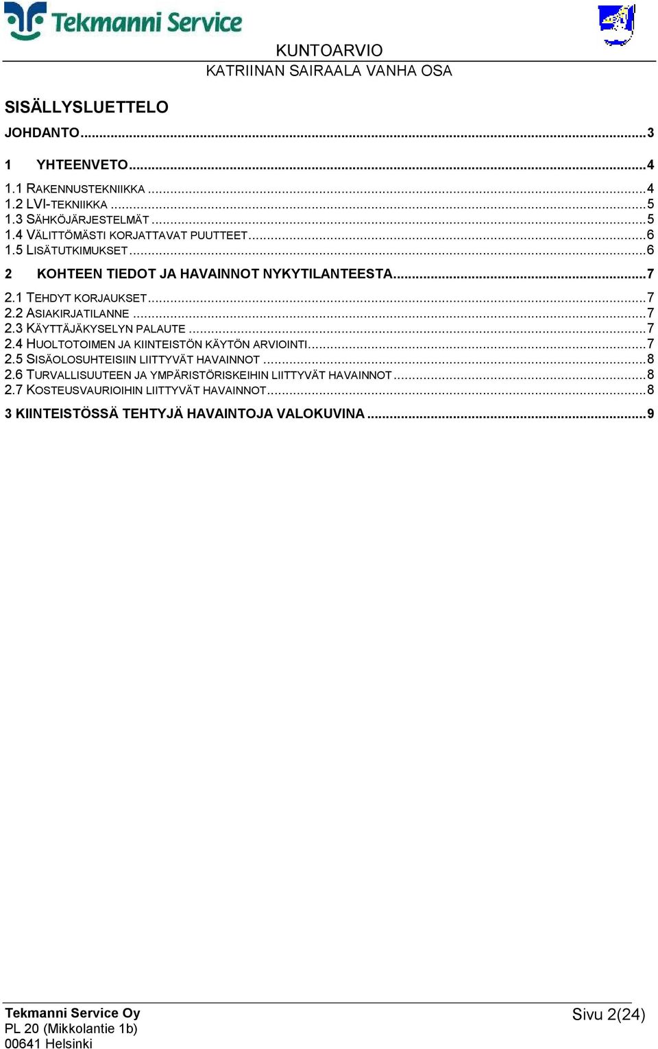 ..7 2.4 HUOLTOTOIMEN JA KIINTEISTÖN KÄYTÖN ARVIOINTI...7 2.5 SISÄOLOSUHTEISIIN LIITTYVÄT HAVAINNOT...8 2.