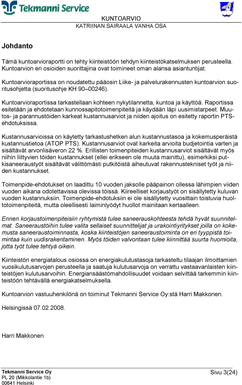 00246). Kuntoarvioraportissa tarkastellaan kohteen nykytilannetta, kuntoa ja käyttöä. Raportissa esitetään ja ehdotetaan kunnossapitotoimenpiteitä ja käydään läpi uusimistarpeet.