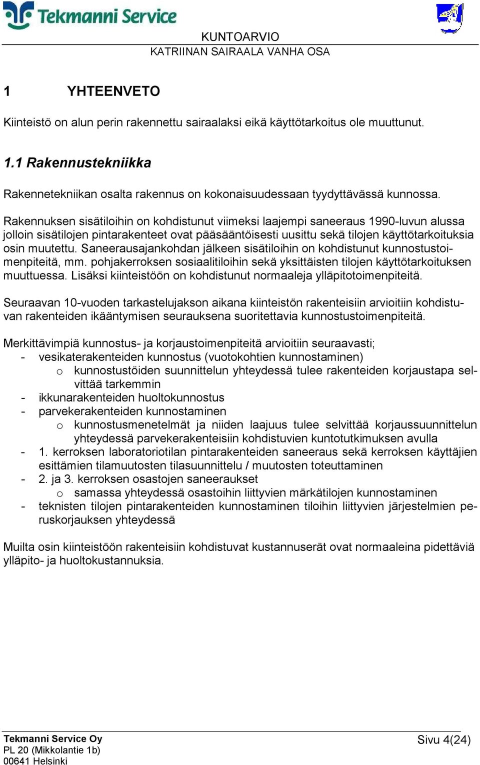 Saneerausajankohdan jälkeen sisätiloihin on kohdistunut kunnostustoimenpiteitä, mm. pohjakerroksen sosiaalitiloihin sekä yksittäisten tilojen käyttötarkoituksen muuttuessa.