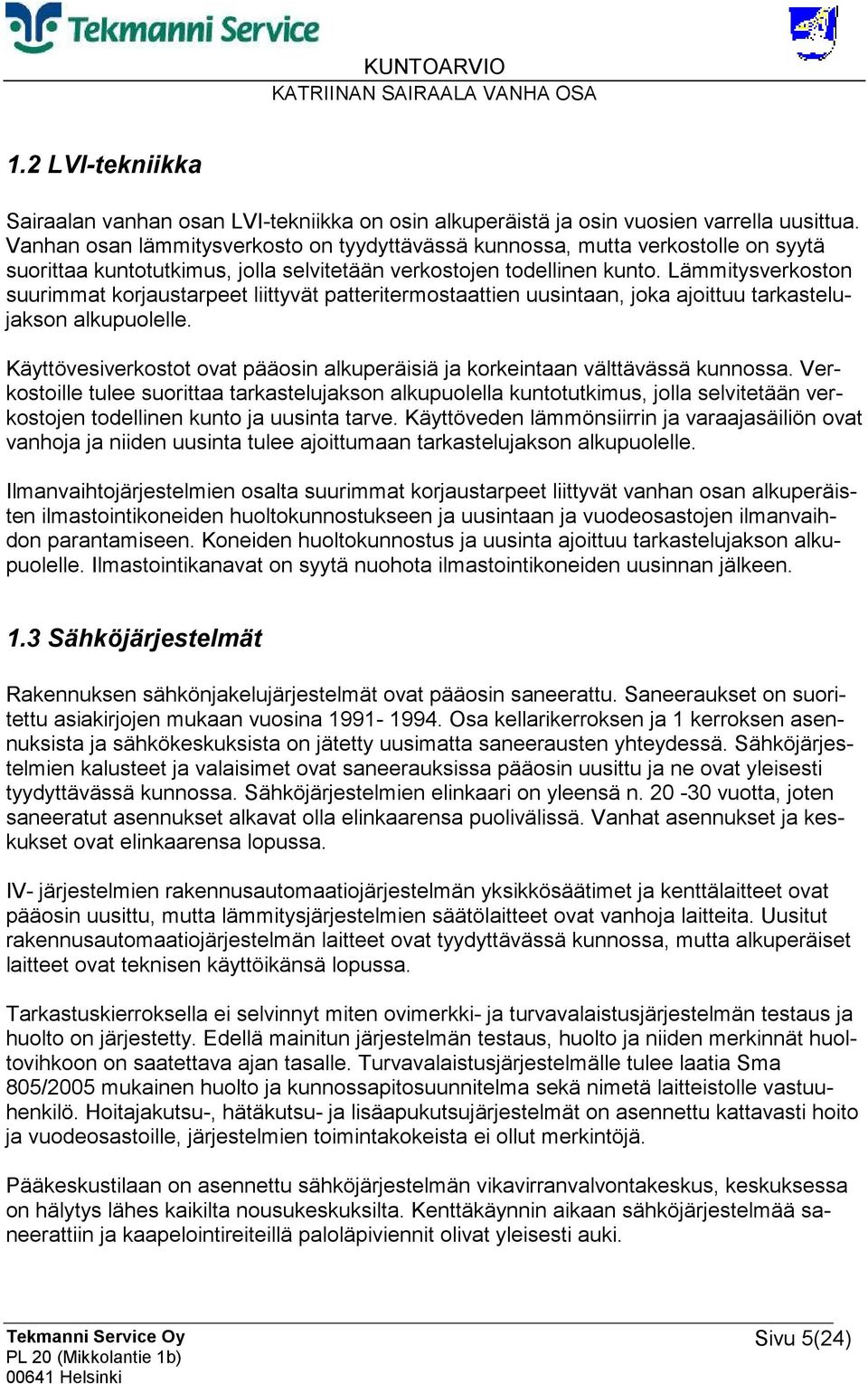 Lämmitysverkoston suurimmat korjaustarpeet liittyvät patteritermostaattien uusintaan, joka ajoittuu tarkastelujakson alkupuolelle.