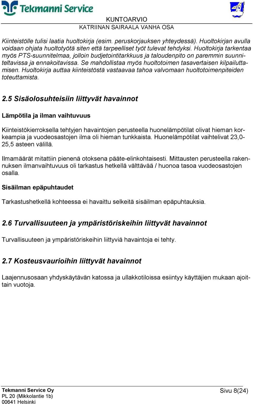 Se mahdollistaa myös huoltotoimen tasavertaisen kilpailuttamisen. Huoltokirja auttaa kiinteistöstä vastaavaa tahoa valvomaan huoltotoimenpiteiden toteuttamista. 2.