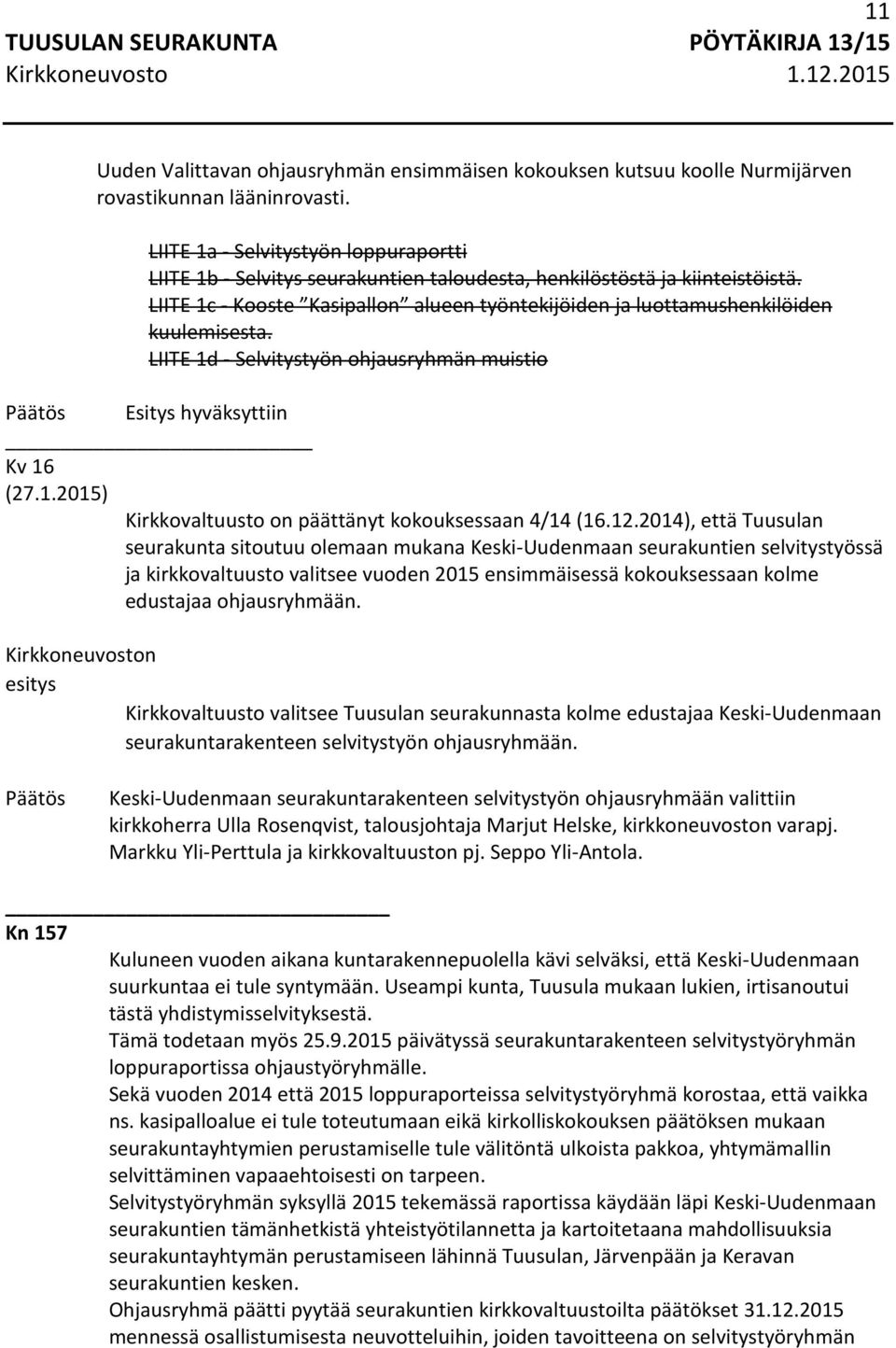 LIITE 1c - Kooste Kasipallon alueen työntekijöiden ja luottamushenkilöiden kuulemisesta. LIITE 1d - Selvitystyön ohjausryhmän muistio Esitys hyväksyttiin Kv 16 (27.1.2015) Kirkkovaltuusto on päättänyt kokouksessaan 4/14 (16.