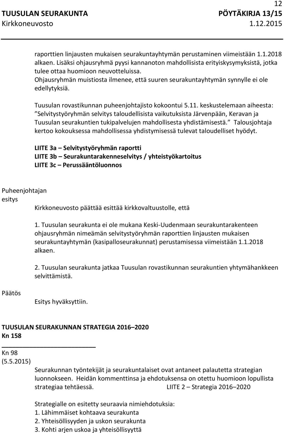 Ohjausryhmän muistiosta ilmenee, että suuren seurakuntayhtymän synnylle ei ole edellytyksiä. Tuusulan rovastikunnan puheenjohtajisto kokoontui 5.11.