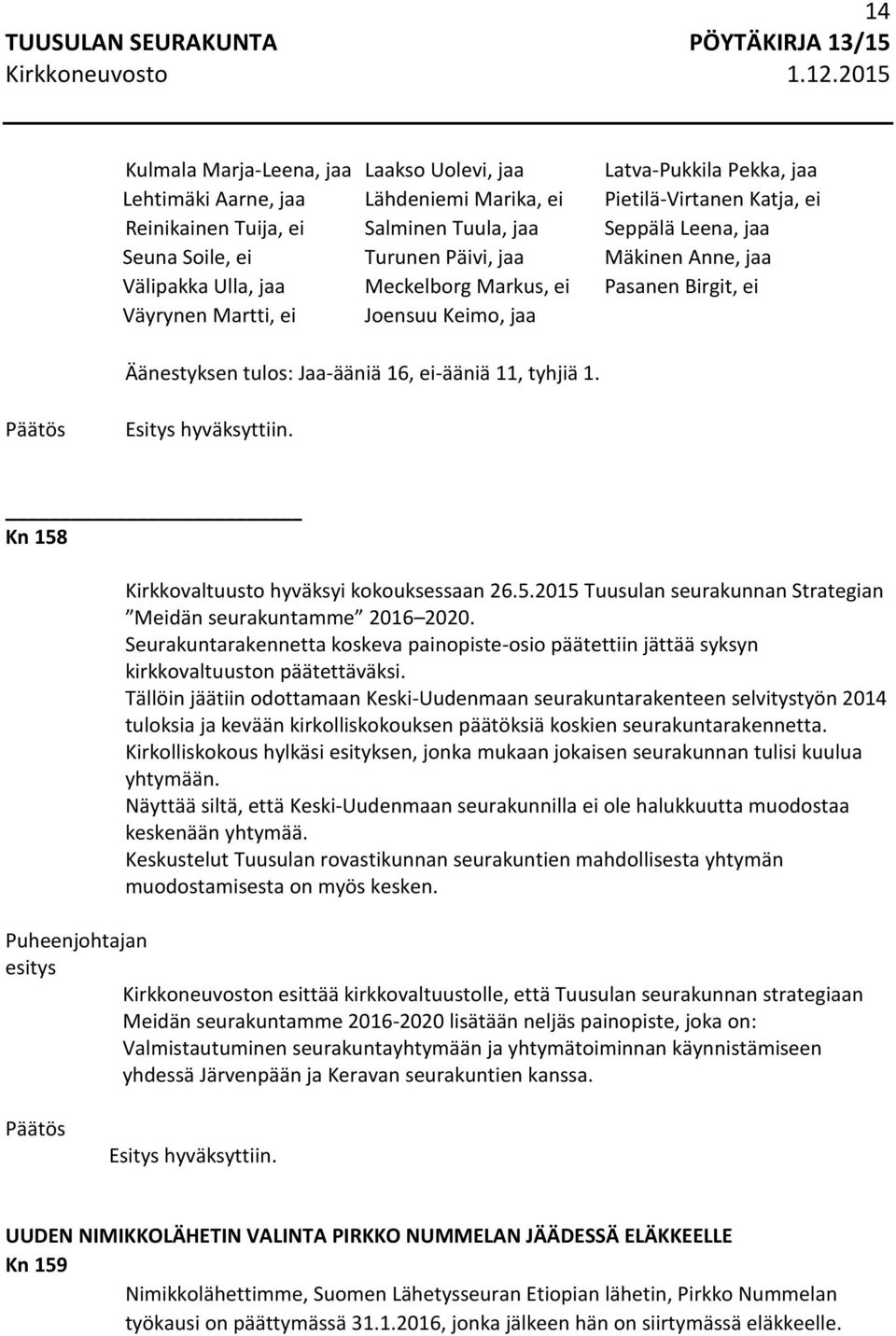 11, tyhjiä 1. Kn 158 Kirkkovaltuusto hyväksyi kokouksessaan 26.5.2015 Tuusulan seurakunnan Strategian Meidän seurakuntamme 2016 2020.