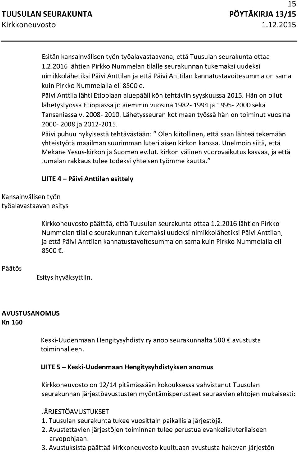 Päivi Anttila lähti Etiopiaan aluepäällikön tehtäviin syyskuussa 2015. Hän on ollut lähetystyössä Etiopiassa jo aiemmin vuosina 1982-1994 ja 1995-2000 sekä Tansaniassa v. 2008-2010.