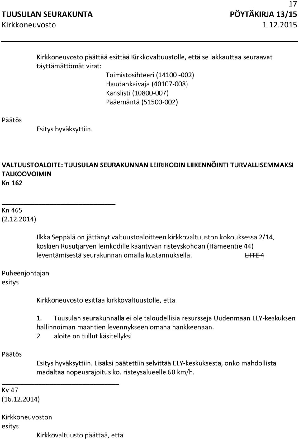 2014) Ilkka Seppälä on jättänyt valtuustoaloitteen kirkkovaltuuston kokouksessa 2/14, koskien Rusutjärven leirikodille kääntyvän risteyskohdan (Hämeentie 44) leventämisestä seurakunnan omalla
