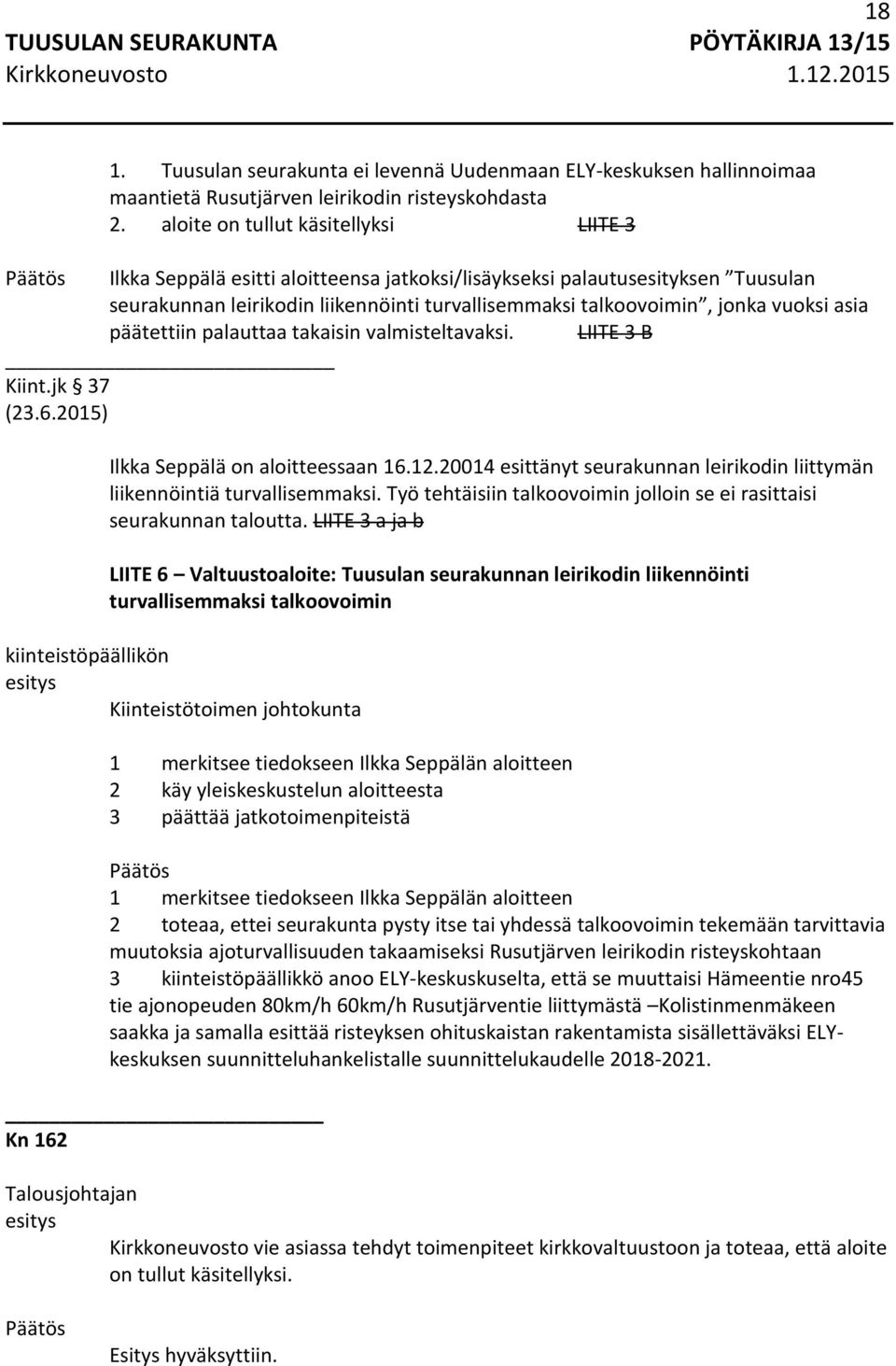 asia päätettiin palauttaa takaisin valmisteltavaksi. LIITE 3 B Kiint.jk 37 (23.6.2015) Ilkka Seppälä on aloitteessaan 16.12.