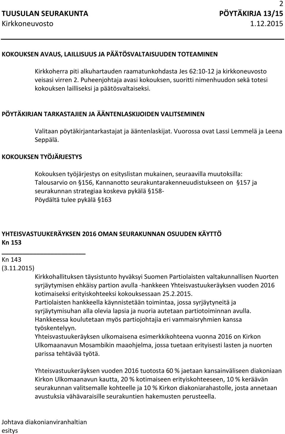 PÖYTÄKIRJAN TARKASTAJIEN JA ÄÄNTENLASKIJOIDEN VALITSEMINEN Valitaan pöytäkirjantarkastajat ja ääntenlaskijat. Vuorossa ovat Lassi Lemmelä ja Leena Seppälä.