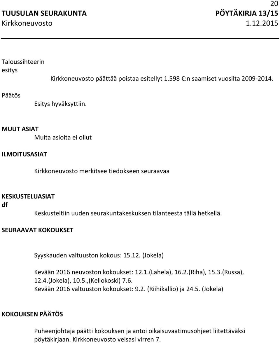tällä hetkellä. SEURAAVAT KOKOUKSET Syyskauden valtuuston kokous: 15.12. (Jokela) Kevään 2016 neuvoston kokoukset: 12.1.(Lahela), 16.2.(Riha), 15.3.(Russa), 12.4.