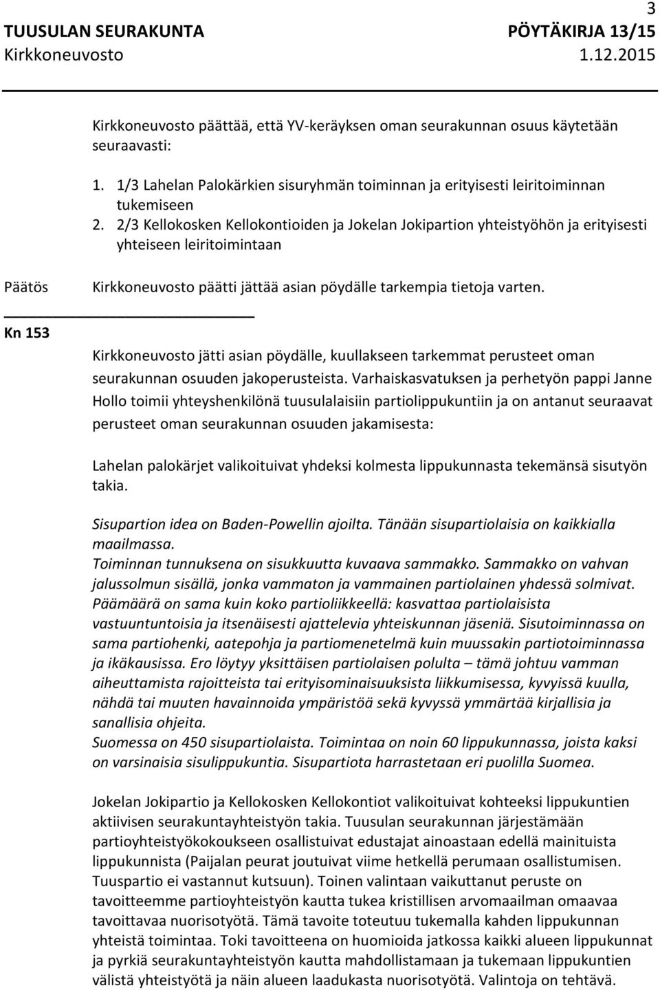 Kn 153 Kirkkoneuvosto jätti asian pöydälle, kuullakseen tarkemmat perusteet oman seurakunnan osuuden jakoperusteista.