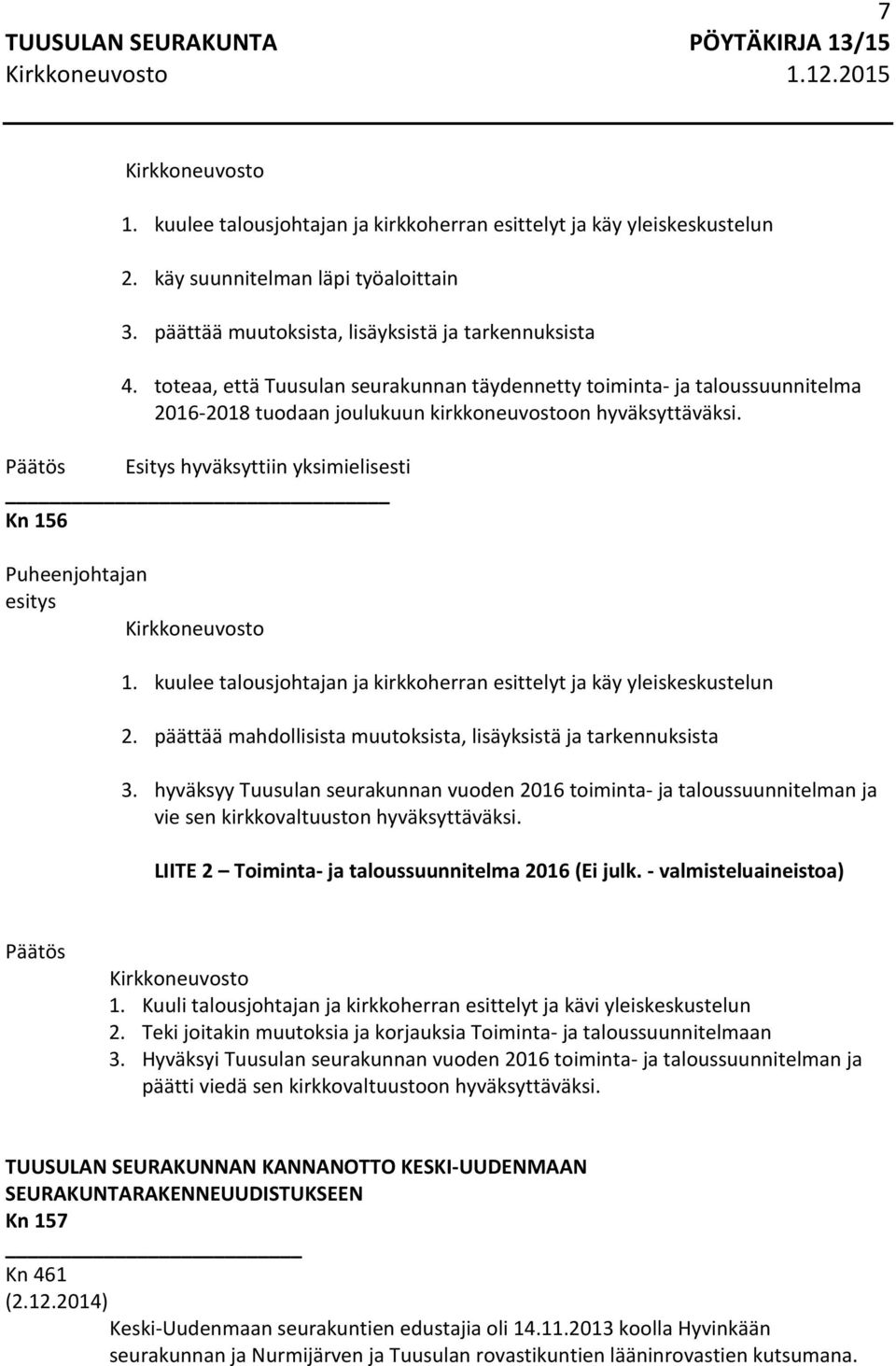 kuulee talousjohtajan ja kirkkoherran esittelyt ja käy yleiskeskustelun 2. päättää mahdollisista muutoksista, lisäyksistä ja tarkennuksista 3.