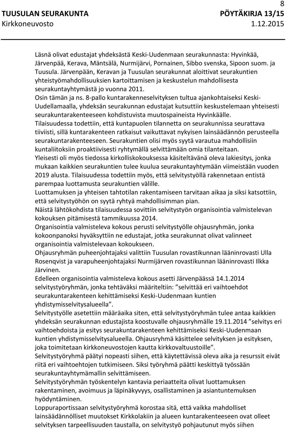 8-pallo kuntarakenneselvityksen tultua ajankohtaiseksi Keski- Uudellamaalla, yhdeksän seurakunnan edustajat kutsuttiin keskustelemaan yhteisesti seurakuntarakenteeseen kohdistuvista muutospaineista