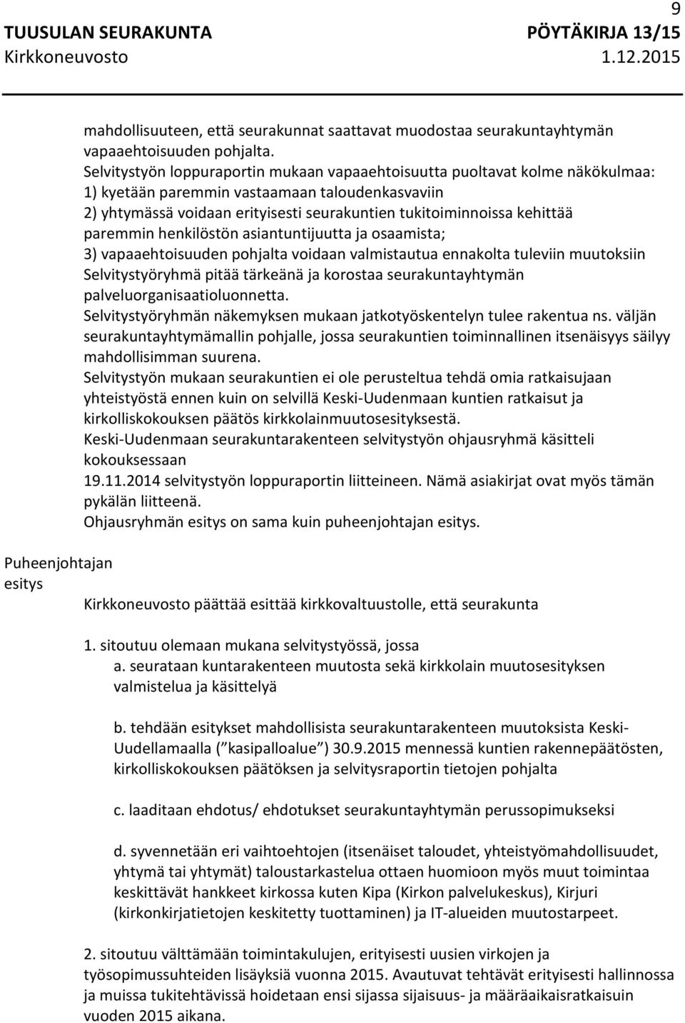 paremmin henkilöstön asiantuntijuutta ja osaamista; 3) vapaaehtoisuuden pohjalta voidaan valmistautua ennakolta tuleviin muutoksiin Selvitystyöryhmä pitää tärkeänä ja korostaa seurakuntayhtymän
