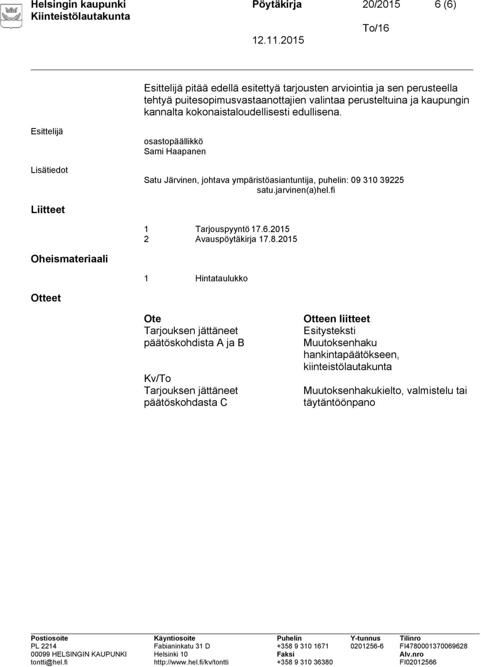 Esittelijä Lisätiedot osastopäällikkö Sami Haapanen Satu Järvinen, johtava ympäristöasiantuntija, puhelin: 09 310 39225 satu.jarvinen(a)hel.